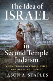 Idea of Israel in Second Temple Judaism : A New Theory of People, Exile, and Israelite Identity