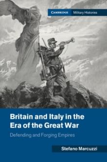 Britain and Italy in the Era of the Great War : Defending and Forging Empires