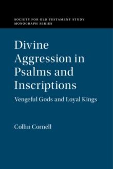 Divine Aggression in Psalms and Inscriptions : Vengeful Gods and Loyal Kings