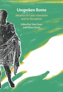 Unspoken Rome : Absence in Latin Literature and its Reception