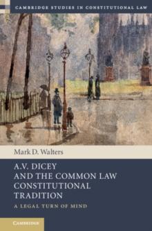 A.V. Dicey and the Common Law Constitutional Tradition : A Legal Turn of Mind