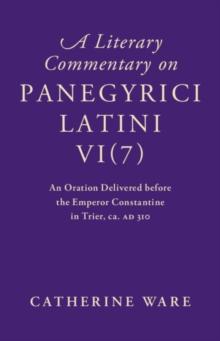 A Literary Commentary on Panegyrici Latini VI(7) : An Oration Delivered before the Emperor Constantine in Trier, ca. AD 310