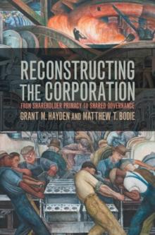 Reconstructing the Corporation : From Shareholder Primacy to Shared Governance