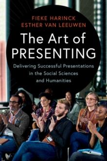 Art of Presenting : Delivering Successful Presentations in the Social Sciences and Humanities