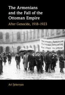 Armenians and the Fall of the Ottoman Empire : After Genocide, 1918-1923