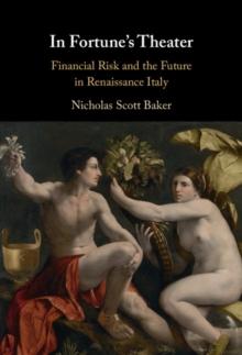 In Fortune's Theater : Financial Risk and the Future in Renaissance Italy