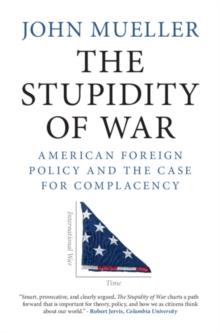 Stupidity of War : American Foreign Policy and the Case for Complacency