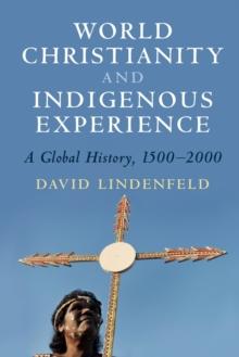 World Christianity and Indigenous Experience : A Global History, 1500-2000