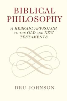 Biblical Philosophy : A Hebraic Approach to the Old and New Testaments