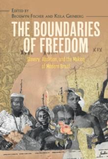 Boundaries of Freedom : Slavery, Abolition, and the Making of Modern Brazil