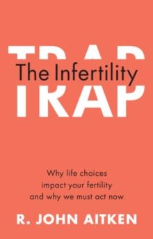 The Infertility Trap : Why life choices impact your fertility and why we must act now