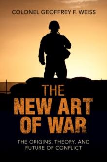 The New Art of War : The Origins, Theory, and Future of Conflict