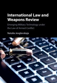 International Law and Weapons Review : Emerging Military Technology under the Law of Armed Conflict