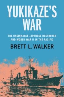 Yukikaze's War : The Unsinkable Japanese Destroyer and World War II in the Pacific