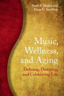 Music, Wellness, and Aging : Defining, Directing, and Celebrating Life