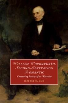 William Wordsworth, Second-Generation Romantic : Contesting Poetry after Waterloo