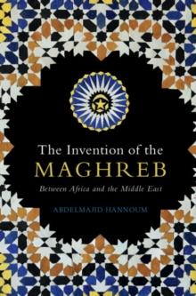 Invention of the Maghreb : Between Africa and the Middle East