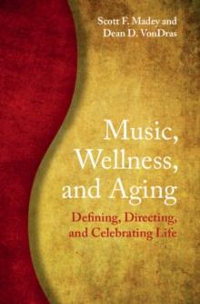 Music, Wellness, and Aging : Defining, Directing, and Celebrating Life