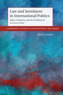 Law and Sentiment in International Politics : Ethics, Emotions, and the Evolution of the Laws of War