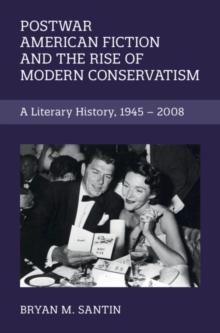 Postwar American Fiction and the Rise of Modern Conservatism : A Literary History, 1945-2008