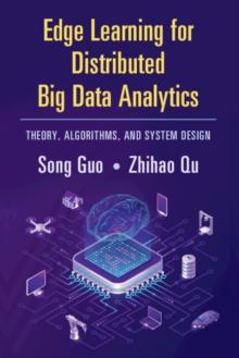 Edge Learning for Distributed Big Data Analytics : Theory, Algorithms, and System Design