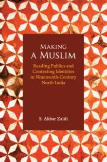 Making a Muslim : Reading Publics and Contesting Identities in Nineteenth-Century North India