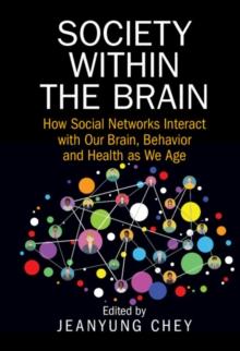 Society within the Brain : How Social Networks Interact with Our Brain, Behavior and Health as We Age