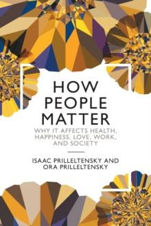 How People Matter : Why it Affects Health, Happiness, Love, Work, and Society