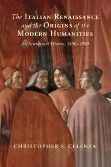 The Italian Renaissance and the Origins of the Modern Humanities : An Intellectual History, 1400-1800