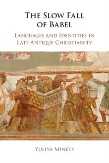 The Slow Fall of Babel : Languages and Identities in Late Antique Christianity