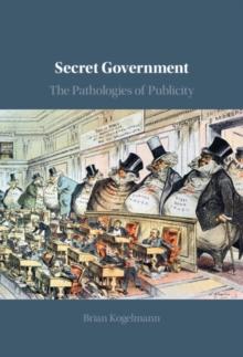 Secret Government : The Pathologies of Publicity