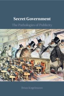 Secret Government : The Pathologies of Publicity