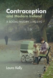 Contraception and Modern Ireland : A Social History, c. 1922-92