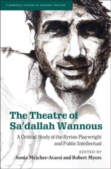 Theatre of Sa'dallah Wannous : A Critical Study of the Syrian Playwright and Public Intellectual