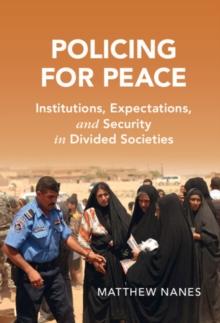 Policing for Peace : Institutions, Expectations, and Security in Divided Societies