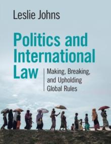 Politics and International Law : Making, Breaking, and Upholding Global Rules