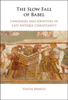 The Slow Fall of Babel : Languages and Identities in Late Antique Christianity