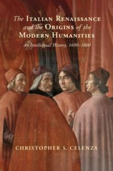 Italian Renaissance and the Origins of the Modern Humanities : An Intellectual History, 1400-1800