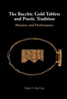 The Bacchic Gold Tablets and Poetic Tradition : Memory and Performance