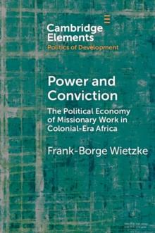 Power and Conviction : The Political Economy of Missionary Work in Colonial-Era Africa