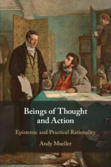 Beings of Thought and Action : Epistemic and Practical Rationality