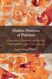 Hidden Histories of Pakistan : Censorship, Literature, and Secular Nationalism in Late Colonial India