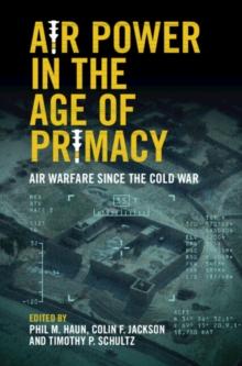 Air Power in the Age of Primacy : Air Warfare since the Cold War