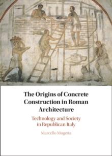 The Origins of Concrete Construction in Roman Architecture : Technology and Society in Republican Italy