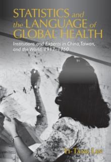 Statistics and the Language of Global Health : Institutions and Experts in China, Taiwan, and the World, 1917-1960