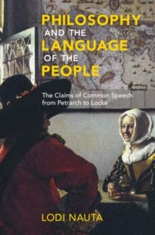 Philosophy and the Language of the People : The Claims of Common Speech from Petrarch to Locke