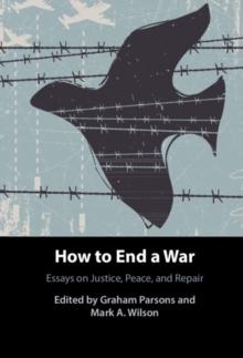 How to End a War : Essays on Justice, Peace, and Repair