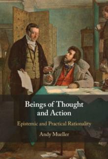 Beings of Thought and Action : Epistemic and Practical Rationality