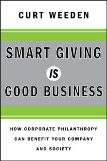 Smart Giving Is Good Business : How Corporate Philanthropy Can Benefit Your Company and Society