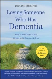 Loving Someone Who Has Dementia : How To Find Hope While Coping With Stress And Grief